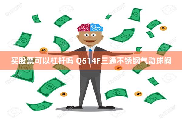 买股票可以杠杆吗 Q614F三通不锈钢气动球阀