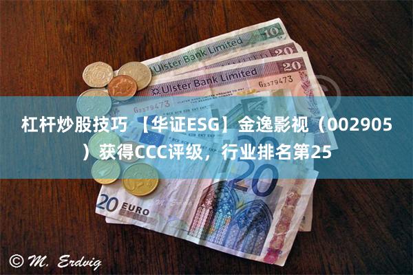 杠杆炒股技巧 【华证ESG】金逸影视（002905）获得CCC评级，行业排名第25