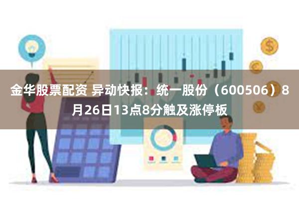 金华股票配资 异动快报：统一股份（600506）8月26日13点8分触及涨停板