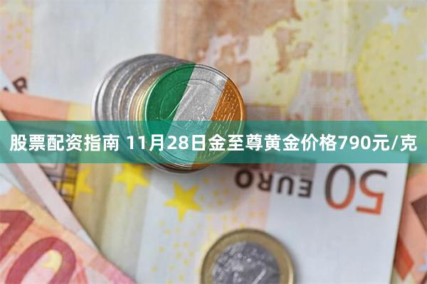 股票配资指南 11月28日金至尊黄金价格790元/克