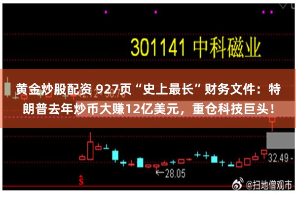 黄金炒股配资 927页“史上最长”财务文件：特朗普去年炒币大赚12亿美元，重仓科技巨头！