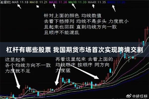 杠杆有哪些股票 我国期货市场首次实现跨境交割