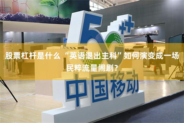 股票杠杆是什么 “英语退出主科”如何演变成一场民粹流量闹剧？