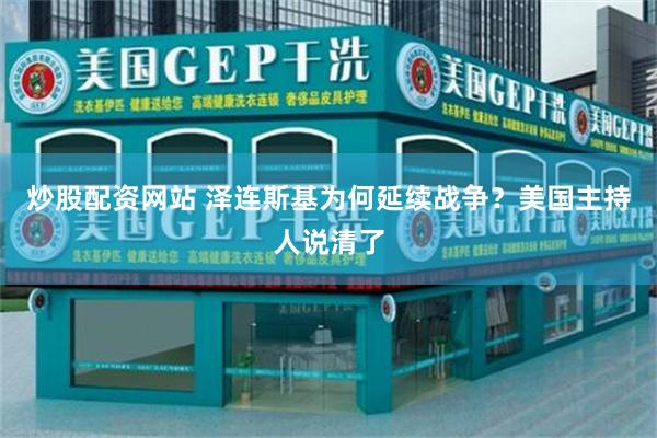 炒股配资网站 泽连斯基为何延续战争？美国主持人说清了